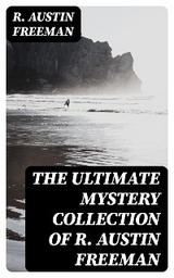 The Ultimate Mystery Collection of R. Austin Freeman - R. Austin Freeman