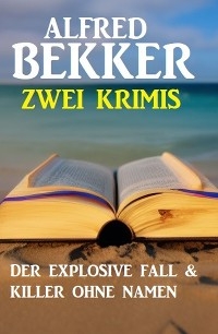 Zwei Krimis: Der explosive Fall & Killer ohne Namen - Alfred Bekker