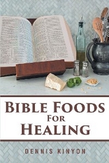 Bible Foods for Healing -  Dennis Kinyon