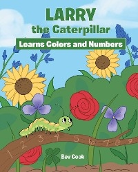 Larry the Caterpillar Learns Colors and Numbers - Bev Cook