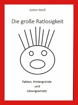 Die große Ratlosigkeit - Anton Weiß