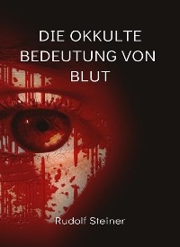 Die Okkulte bedeutung von blut (übersetzt) - by Rudolf Steiner