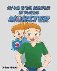 My Dad is the Greatest at Playing Monster -  Christy Windle