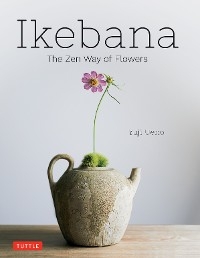 Ikebana: The Zen Way of Flowers - Yuji Ueno