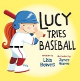 Lucy Tries Baseball - Lisa Bowes