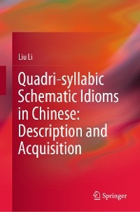 Quadri-syllabic Schematic Idioms in Chinese: Description and Acquisition - Liu Li