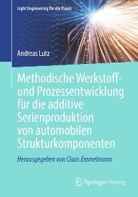 Methodische Werkstoff- und Prozessentwicklung für die additive Serienproduktion von automobilen Strukturkomponenten - Andreas Lutz