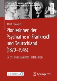 Pionierinnen der Psychiatrie in Frankreich und Deutschland (1870 – 1945) - Jana Prokop