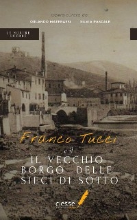 Franco Tucci e il vecchio borgo delle Sieci di Sotto - Orlando Materassi, Silvia Pascale