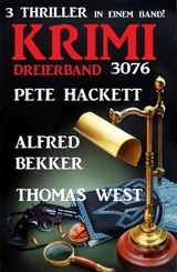 Krimi Dreierband 3076 - 3 Thriller in einem Band - Alfred Bekker, Thomas West, Pete Hackett