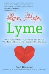 Love, Hope, Lyme: What Family Members, Partners, and Friends Who Love a Chronic Lyme Survivor Need to Know: What Family Members, Partners, and Friends Who Love a Chronic Lyme Disease Survivor Need to Know -  Fred Diamond
