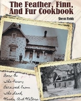 The Feather, Finn and Fur Cookbook - Sherm Fields