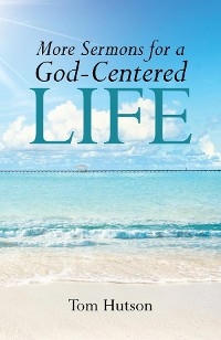 More Sermons for a God Centered Life -  Tom Hutson