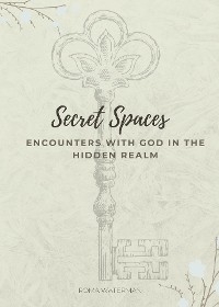 Secret Spaces - Encounters with God in the Hidden Realm -  Roma Waterman