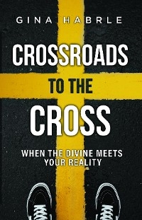 Crossroads to the Cross - Gina Habrle