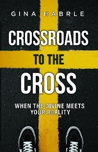 Crossroads to the Cross -  Gina Habrle