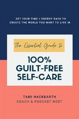 The Essential Guide to 100% Guilt-Free Self-Care - Tami Hackbarth