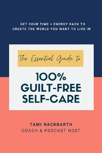 The Essential Guide to 100% Guilt-Free Self-Care - Tami Hackbarth