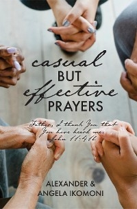 Casual but Effective Prayers -  Alexander &  Angela Ikomoni