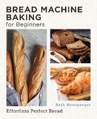 Bread Machine Baking for Beginners - Beth Hensperger