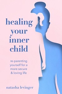 Healing Your Inner Child -  Natasha Levinger