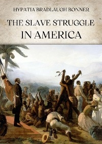 The slave struggle in America - Hypatia Bradlaugh Bonner