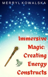 Immersive Magic: Creating Energy Constructs - Merryl Kowalska