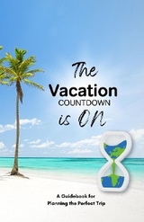 Vacation Countdown Is On  - A Guidebook for Planning the Perfect Trip - 