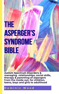 The Asperger's Syndrome Bible - Dominic Wood