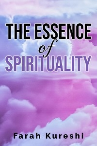 The Essence of Spirituality - Farah Kureshi