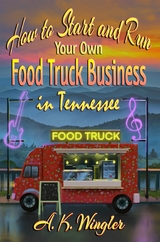 How to Start and Run Your Own Food Truck Business in Tennessee -  A. K. Wingler