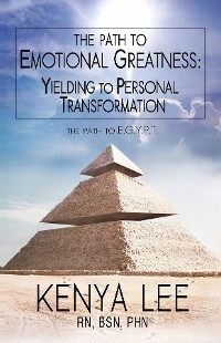 The Path to The Path to Emotional Greatness:  Yielding to Personal Transformation (EGYPT): The Trinity Strategy Guidebook:  Yielding to Personal Transformation (EGYPT) - Kenya Lee