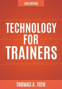 Technology for Trainers, 2nd edition -  Thomas A. Toth