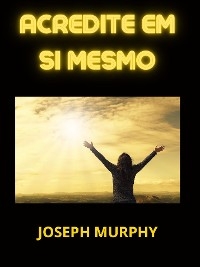 Acredite em Si mesmo (Traduzido) - Joseph Murphy