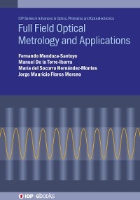 Full Field Optical Metrology and Applications - Fernando Mendoza-Santoyo, Manuel De la Torre-Ibarra, María del Socorro Hernández-Montes, Jorge Mauricio Flores Moreno