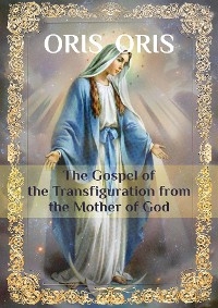 «The Gospel of the Transfiguration from the Mother of God» - Oris Oris