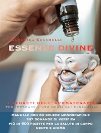 Essenze Divine, i Segreti dell’Aromaterapia - Francesca Zucchelli