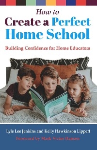 How to Create a Perfect Home School -  Lyle Lee Jenkins,  Kelly Hawkinson Lippert