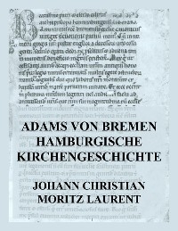 Adams von Bremen Hamburgische Kirchengeschichte - Johann Christian Moritz Laurent, Adam Von Bremen