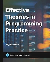 Effective Theories in Programming Practice -  Jayadev Misra