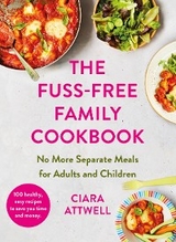 Fuss-Free Family Cookbook: No more separate meals for adults and children! -  Ciara Attwell