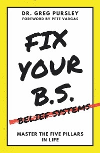 Fix Your B.S. (Belief Systems) -  Greg Pursley