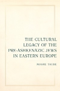 The Cultural Legacy of the Pre-Ashkenazic Jews in Eastern Europe - Moshe Taube