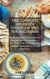 The Complete Air Fryer Cookbook For Beginners - Sara Craig