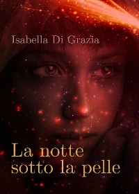 La notte sotto la pelle - Isabella Di Grazia