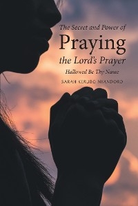 Secret and Power of Praying the Lord's Prayer -  Sarah Kerubo Nyandoro