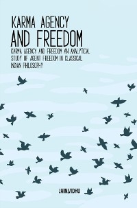 Karma Agency and Freedom An Analytical Study of Agent Freedom in Classical Indian Philosophy -  Vidhu Jain