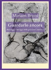 Guardarlo ancora - Miriam Bruni