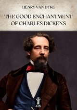 The Good Enchantment of Charles Dickens - Henry Van Dyke