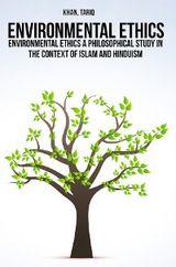 Environmental ethics a philosophical study in the context of Islam and Hinduism - Tariq Khan